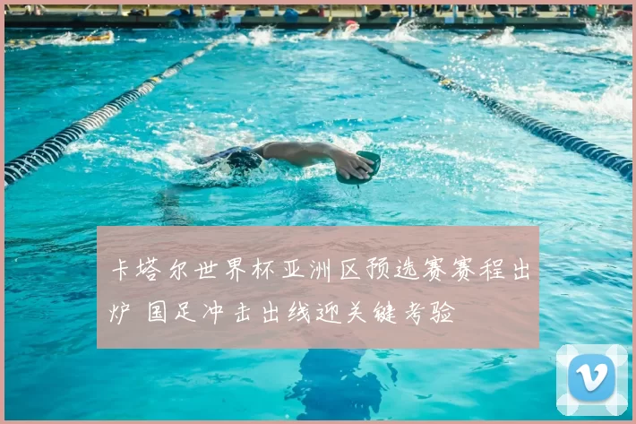 卡塔尔世界杯亚洲区预选赛赛程出炉 国足冲击出线迎关键考验