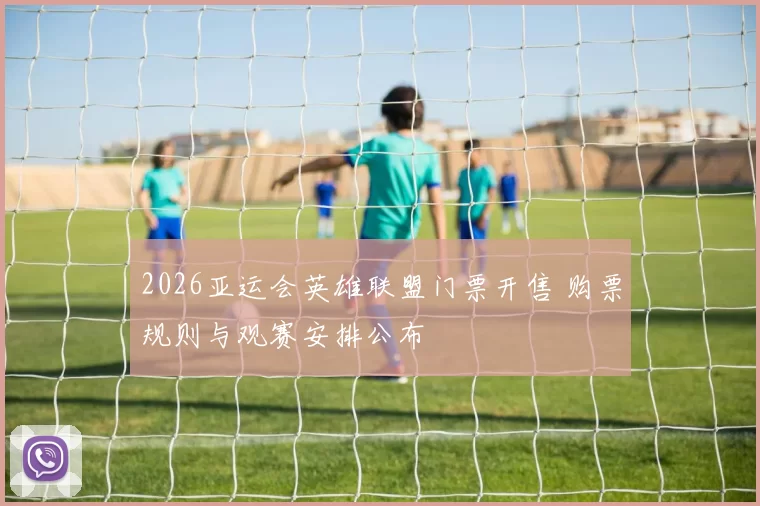 2026亚运会英雄联盟门票开售 购票规则与观赛安排公布