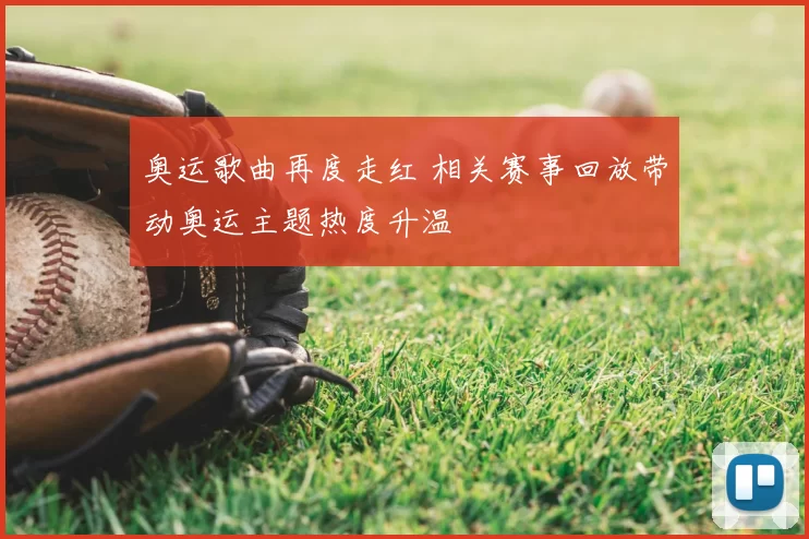 奥运歌曲再度走红 相关赛事回放带动奥运主题热度升温