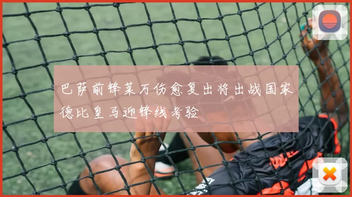 巴萨前锋莱万伤愈复出将出战国家德比皇马迎锋线考验