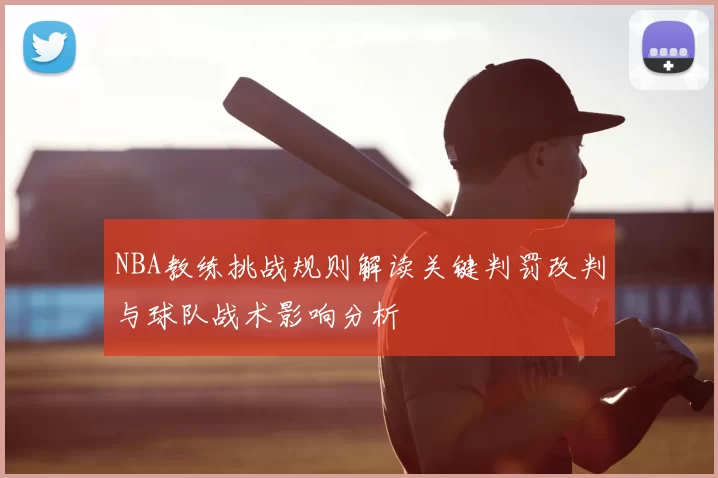 NBA教练挑战规则解读关键判罚改判与球队战术影响分析