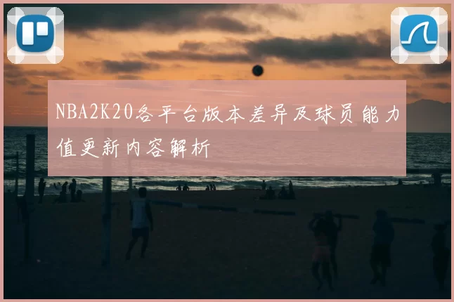 NBA2K20各平台版本差异及球员能力值更新内容解析