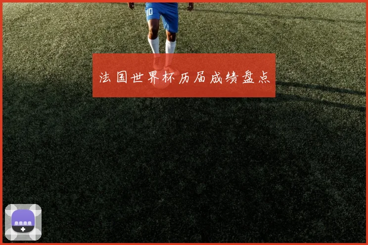 法国世界杯历届成绩盘点