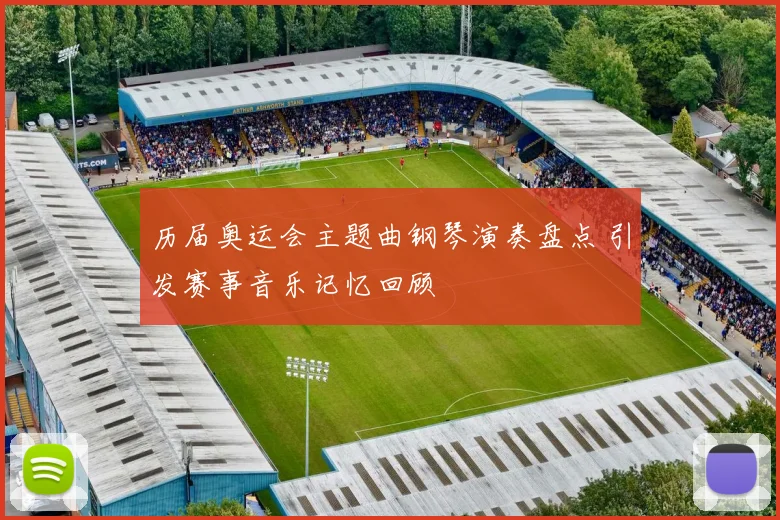 历届奥运会主题曲钢琴演奏盘点 引发赛事音乐记忆回顾