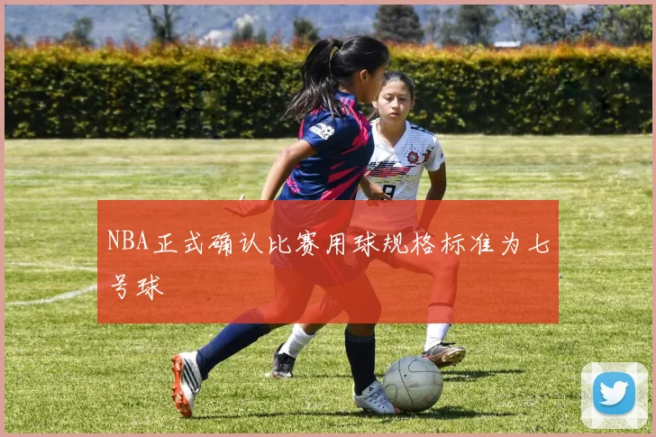 NBA正式确认比赛用球规格标准为七号球
