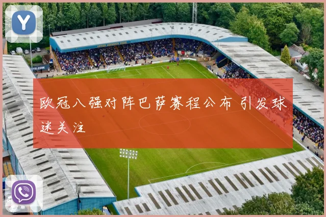 欧冠八强对阵巴萨赛程公布 引发球迷关注