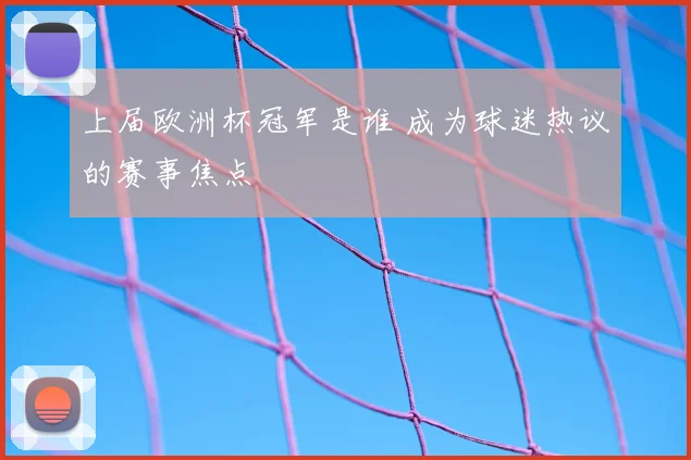 上届欧洲杯冠军是谁 成为球迷热议的赛事焦点